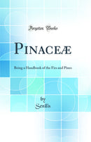 Pinaceæ: Being a Handbook of the Firs and Pines (Classic Reprint)