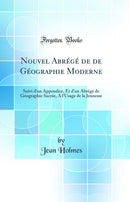 Nouvel Abrégé de de Géographie Moderne: Suivi d'un Appendice, Et d'un Abrégé de Géographie Sacrée, A l'Usage de la Jeunesse (Classic Reprint)