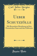 Ueber Schutzzölle: Mit Besonderer Beziehung auf den Preussischen Staat und den Zollverein (Classic Reprint)