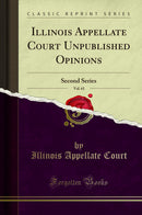 Illinois Appellate Court Unpublished Opinions, Vol. 61: Second Series (Classic Reprint)