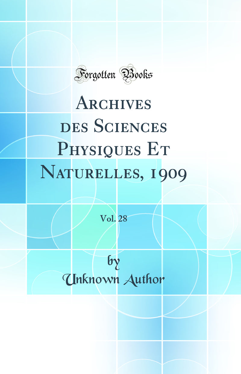 Archives des Sciences Physiques Et Naturelles, 1909, Vol. 28 (Classic Reprint)
