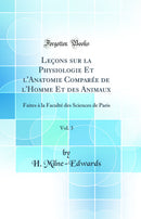 Leçons sur la Physiologie Et l'Anatomie Comparée de l'Homme Et des Animaux, Vol. 3: Faites à la Faculté des Sciences de Paris (Classic Reprint)