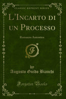 L'Incarto di un Processo: Romanzo Autentico (Classic Reprint)