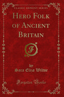 Hero Folk of Ancient Britain (Classic Reprint)