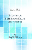 Elektrisch Betriebene Krane und Aufzüge (Classic Reprint)