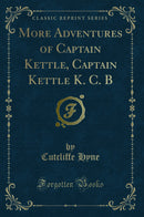 More Adventures of Captain Kettle, Captain Kettle K. C. B (Classic Reprint)