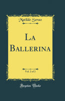 La Ballerina, Vol. 2 of 2 (Classic Reprint)