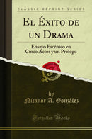 El Éxito de un Drama: Ensayo Escénico en Cinco Actos y un Prólogo (Classic Reprint)