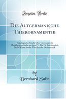 Die Altgermanische Thierornamentik: Typologische Studie Über Germanische Metallgegenstände aus dem IV. Bis IX. Jahrhundert, Nebst Einer Studie Über Irische Ornamentik (Classic Reprint)