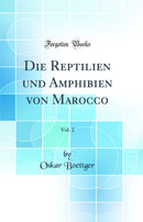 Die Reptilien und Amphibien von Marocco, Vol. 2 (Classic Reprint)