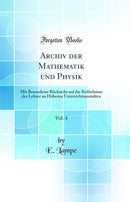 Archiv der Mathematik und Physik, Vol. 4: Mit Besonderer Rücksicht auf die Bedürfnisse der Lehrer an Höheren Unterrichtsanstalten (Classic Reprint)