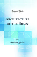 Architecture of the Brain (Classic Reprint)