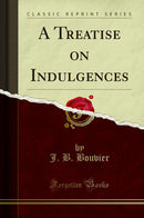 A Treatise on Indulgences (Classic Reprint)