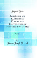 Jahrbücher des Kaiserlichen Königlichen Polytechnischen Institutes in Wien, 1829, Vol. 15 (Classic Reprint)