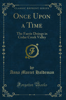 Once Upon a Time: The Faerie Doings in Cedar Creek Valley (Classic Reprint)