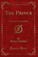 The Prince: Or George St. George Julian (Classic Reprint)
