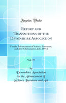 Report and Transactions of the Devonshire Association, Vol. 27: For the Advancement of Science, Literature, and Art; (Okehampton, July, 1895.) (Classic Reprint)