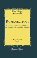 Romania, 1901, Vol. 30: Recueil Trimestriel, Consacré A l'Étude des Langues Et des Litteratures Romanes (Classic Reprint)