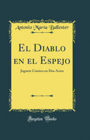 El Diablo en el Espejo: Juguete Cómico en Dos Actos (Classic Reprint)