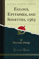 Eglogs, Epytaphes, and Sonettes, 1563 (Classic Reprint)