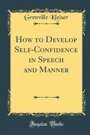 How to Develop Self-Confidence in Speech and Manner (Classic Reprint)