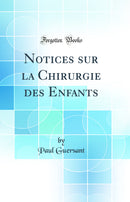 Notices sur la Chirurgie des Enfants (Classic Reprint)
