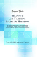 Telephone and Telegraph Engineers' Handbook: A Convenient Reference Book for All Persons Interested in Telephone and Telegraph Systems, Location of Faults, Electricity, Magnetism, Electrical Measurements, and Batteries (Classic Reprint)