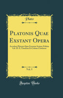 Platonis Quae Exstant Opera, Vol. 5: Accedunt Platonis Quae Feruntur Scripta; Politiae Lib. IX-X, Timaeum Et Critiam Continens (Classic Reprint)