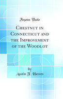 Chestnut in Connecticut and the Improvement of the Woodlot (Classic Reprint)