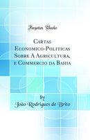 Cartas Economico-Politicas Sobre A Agricultura, e Commercio da Bahia (Classic Reprint)