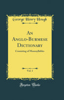 An Anglo-Burmese Dictionary, Vol. 1: Consisting of Monosyllables (Classic Reprint)