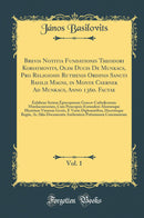 Brevis Notitia Fundationis Theodori Koriathovits, Olim Ducis De Munkacs, Pro Religiosis Ruthenis Ordinis Sancti Basilii Magni, in Monte Csernek Ad Munkacs, Anno 1360. Factae, Vol. 1: Exhibens Seriem Episcoporum Graeco-Catholicorum Munkacsiensium, Cum