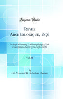 Revue Archéologique, 1876, Vol. 31: Ou Recueil de Documents Et de Mémoires Relatifs à l'Étude des Monuments, à la Numismatique Et à la Philologie de l'Antiquité Et du Moyen Age; Dix-Septième Année (Classic Reprint)