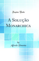A Solução Monarchica (Classic Reprint)
