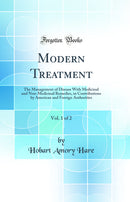 Modern Treatment, Vol. 1 of 2: The Management of Disease With Medicinal and Non-Medicinal Remedies, in Contributions by American and Foreign Authorities (Classic Reprint)