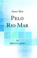 Pelo Rio Mar (Classic Reprint)