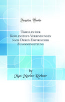 Tabellen der Kohlenstoff-Verbindungen nach Deren Empirischer Zusammensetzung (Classic Reprint)