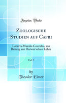Zoologische Studien auf Capri, Vol. 2: Lacerta Muralis Coerulea, ein Beitrag zur Darwin'schen Lehre (Classic Reprint)