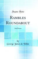 Rambles Roundabout: And Poems (Classic Reprint)