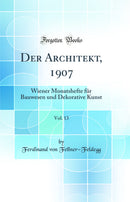 Der Architekt, 1907, Vol. 13: Wiener Monatshefte für Bauwesen und Dekorative Kunst (Classic Reprint)
