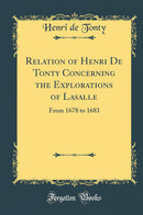 Relation of Henri De Tonty Concerning the Explorations of Lasalle: From 1678 to 1683 (Classic Reprint)