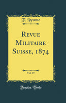 Revue Militaire Suisse, 1874, Vol. 19 (Classic Reprint)