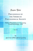 Proceedings of the American Philosophical Society, Vol. 69: Held at Philadelphia for Promoting Useful Knowledge, 1910 (Classic Reprint)