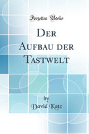 Der Aufbau der Tastwelt (Classic Reprint)