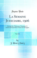La Semaine Judiciaire, 1906, Vol. 28: Journal des Tribunaux, Paraissant A Geneve Jurisprudence Suisse Et Étrangère (Classic Reprint)