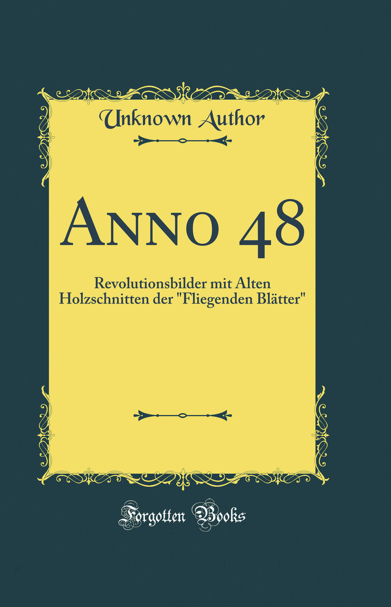 "Anno 48: Revolutionsbilder mit Alten Holzschnitten der "Fliegenden Blätter" (Classic Reprint)"