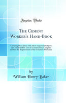 The Cement Worker's Hand-Book: Covering More Than Fifty Most Important Subjects on Cement and Its Uses in Construction; Compiled to Meet the Requirements of the Common Workman (Classic Reprint)