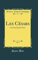 Les Césars, Vol. 1: Les Césars Jusqu'à Néron (Classic Reprint)