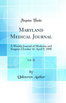 Maryland Medical Journal, Vol. 38: A Weekly Journal of Medicine and Surgery; October 16-April 9, 1898 (Classic Reprint)