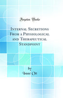 Internal Secretions From a Physiological and Therapeutical Standpoint (Classic Reprint)